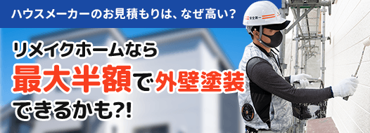 リメイクホームなら 最大半額で外壁塗装 できるかも?!